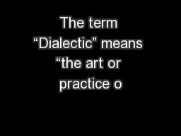 The term “Dialectic” means “the art or practice o
