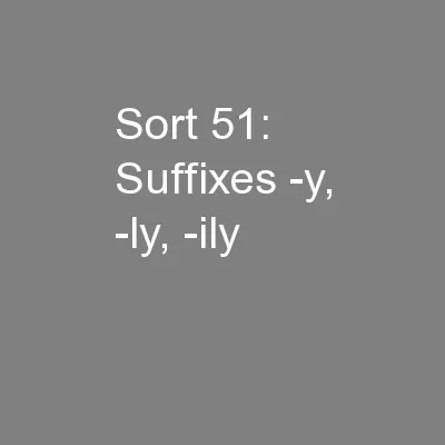 Sort 51: Suffixes -y, -ly, -ily