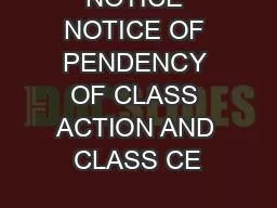 NOTICE NOTICE OF PENDENCY OF CLASS ACTION AND CLASS CE