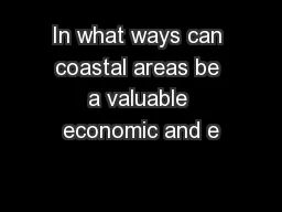In what ways can coastal areas be a valuable economic and e