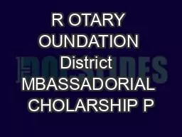 R OTARY OUNDATION District  MBASSADORIAL CHOLARSHIP P