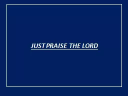 JUST PRAISE THE LORD
