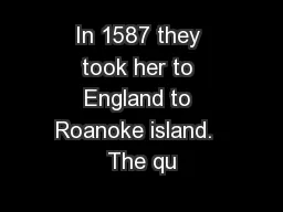 In 1587 they took her to England to Roanoke island.  The qu