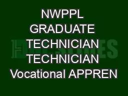NWPPL GRADUATE TECHNICIAN TECHNICIAN Vocational APPREN