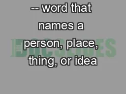 -- word that names a person, place, thing, or idea