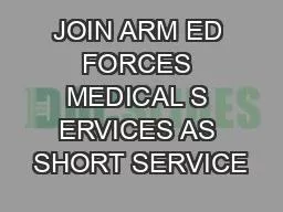 JOIN ARM ED FORCES MEDICAL S ERVICES AS SHORT SERVICE