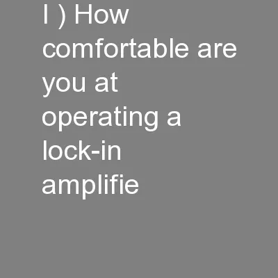 i ) How comfortable are you at operating a lock-in amplifie