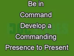 Be in Command Develop a Commanding Presence to Present