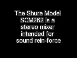 The Shure Model SCM262 is a stereo mixer intended for sound rein-force