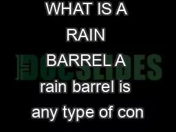 WHAT IS A RAIN BARREL A rain barrel is any type of con