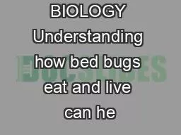 BIOLOGY Understanding how bed bugs eat and live can he