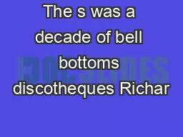 The s was a decade of bell bottoms discotheques Richar