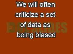 We will often criticize a set of data as being biased