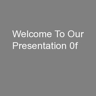 Welcome To Our Presentation 0f