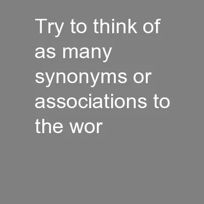 Try to think of as many synonyms or associations to the wor
