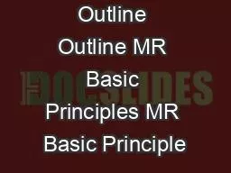 Outline Outline MR Basic Principles MR Basic Principle