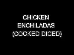 CHICKEN ENCHILADAS (COOKED DICED)