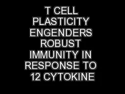 T CELL PLASTICITY ENGENDERS ROBUST IMMUNITY IN RESPONSE TO 12 CYTOKINE