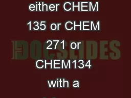 Completion of either CHEM 135 or CHEM 271 or CHEM134 with a minimum gr