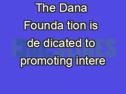 The Dana Founda tion is de dicated to promoting intere