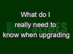 What do I really need to know when upgrading