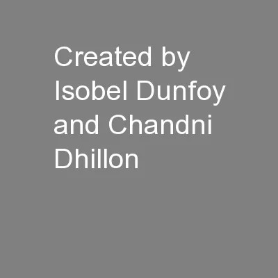 Created by Isobel Dunfoy and Chandni Dhillon