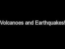 Volcanoes and Earthquakes!