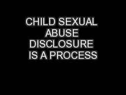 CHILD SEXUAL ABUSE DISCLOSURE IS A PROCESS