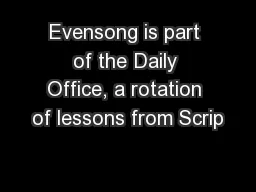 Evensong is part of the Daily Office, a rotation of lessons from Scrip
