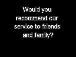 Would you recommend our service to friends and family?