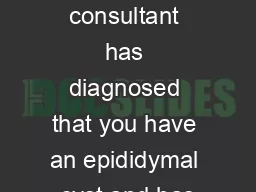 Your consultant has diagnosed that you have an epididymal cyst and has