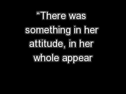 “There was something in her attitude, in her whole appear