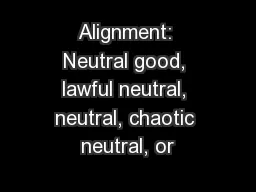 Alignment: Neutral good, lawful neutral, neutral, chaotic neutral, or