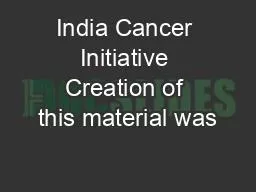 India Cancer Initiative Creation of this material was