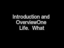 Introduction and OverviewOne Life.  What