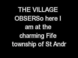 THE VILLAGE OBSERSo here I am at the charming Fife township of St Andr