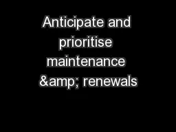 Anticipate and prioritise maintenance & renewals