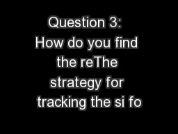 Question 3:  How do you find the reThe strategy for tracking the si fo