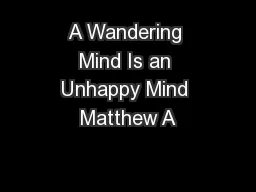 A Wandering Mind Is an Unhappy Mind Matthew A