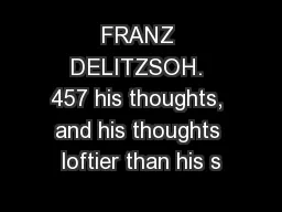 FRANZ DELITZSOH. 457 his thoughts, and his thoughts loftier than his s