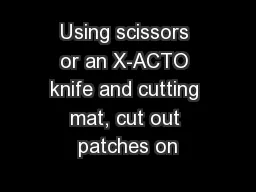 Using scissors or an X-ACTO knife and cutting mat, cut out patches on
