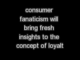 consumer fanaticism will bring fresh insights to the concept of loyalt