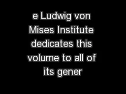 e Ludwig von Mises Institute dedicates this volume to all of its gener