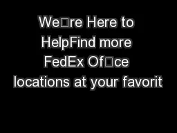 We’re Here to HelpFind more FedEx Ofce locations at your favorit