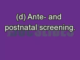 (d) Ante- and postnatal screening.