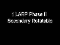 1 LARP Phase II Secondary Rotatable