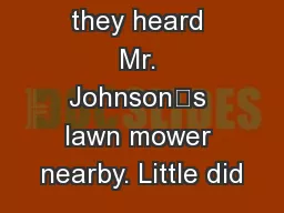 they heard Mr. Johnson’s lawn mower nearby. Little did