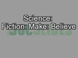 Science: Fiction: Make: Believe