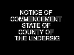 NOTICE OF COMMENCEMENT STATE OF COUNTY OF THE UNDERSIG