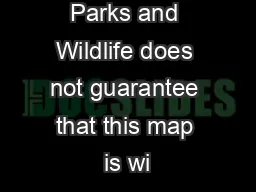The Dept. of Parks and Wildlife does not guarantee that this map is wi